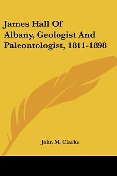 portada james hall of albany, geologist and paleontologist, 1811-1898