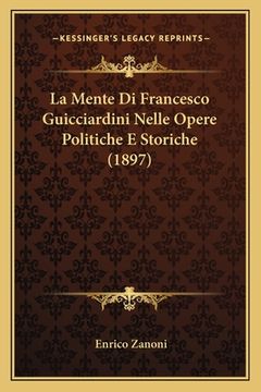 portada La Mente Di Francesco Guicciardini Nelle Opere Politiche E Storiche (1897) (en Italiano)