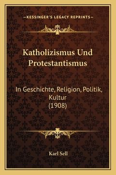 portada Katholizismus Und Protestantismus: In Geschichte, Religion, Politik, Kultur (1908) (en Alemán)