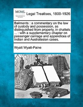 portada bailments: a commentary on the law of custody and possession, as distinguished from property, in chattels ...: with a supplementa (en Inglés)