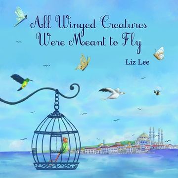 portada All Winged Creatures Were Meant to Fly (en Inglés)