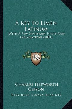 portada a key to limen latinum: with a few necessary hints and explanations (1881) (en Inglés)