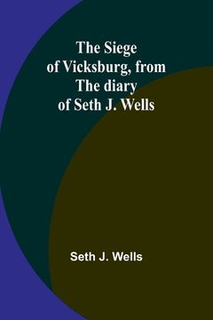 portada The siege of Vicksburg, from the diary of Seth J. Wells (en Inglés)