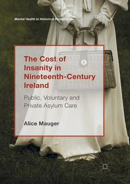 portada The Cost of Insanity in Nineteenth-Century Ireland: Public, Voluntary and Private Asylum Care (en Inglés)