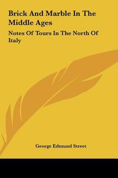 portada brick and marble in the middle ages: notes of tours in the north of italy (en Inglés)