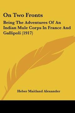portada on two fronts: being the adventures of an indian mule corps in france and gallipoli (1917) (en Inglés)
