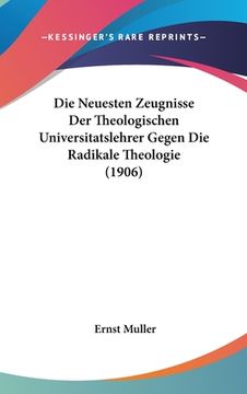 portada Die Neuesten Zeugnisse Der Theologischen Universitatslehrer Gegen Die Radikale Theologie (1906) (en Alemán)