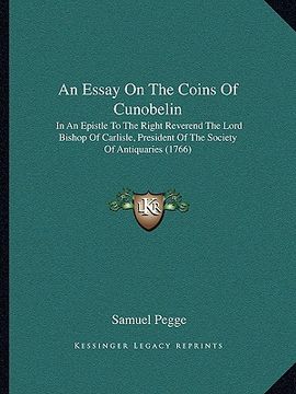 portada an essay on the coins of cunobelin: in an epistle to the right reverend the lord bishop of carlisle, president of the society of antiquaries (1766) (in English)