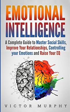 portada Emotional Intelligence: A Complete Guide to Master Social Skills, Improve Your Relationships, Controlling Your Emotions and Raise Your eq (en Inglés)