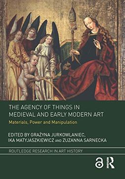 portada The Agency of Things in Medieval and Early Modern Art: Materials, Power and Manipulation (Routledge Research in art History) 