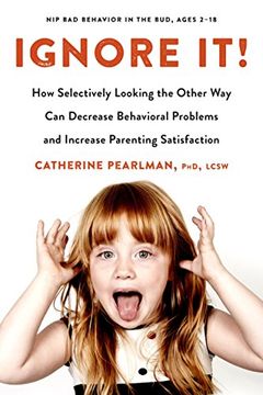 portada Ignore It! How Selectively Looking the Other way can Decrease Behavioral Problems and Increase Parenting Satisfaction (in English)