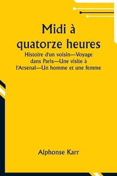 portada Midi à quatorze heures; Histoire d'un voisin-Voyage dans Paris-Une visite à l'Arsenal-Un homme et une femme (en Francés)