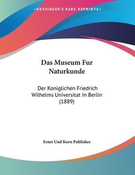 portada Das Museum Fur Naturkunde: Der Koniglichen Friedrich Wilhelms Universitat In Berlin (1889) (en Alemán)