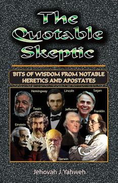 portada The Quotable Skeptic: Bits of Wisdom From Notable Heretics and Apostates (en Inglés)