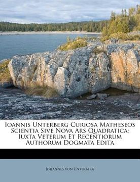 portada Ioannis Unterberg Curiosa Matheseos Scientia Sive Nova Ars Quadratica: Iuxta Veterum Et Recentiorum Authorum Dogmata Edita (in Italian)