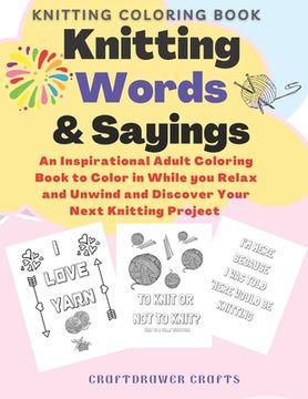 portada Knitting Words and Sayings Coloring Book An Inspirational Adult Coloring Book to Color in While you Relax and Unwind and Discover Your Next Knitting P