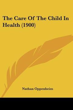 portada the care of the child in health (1900) (en Inglés)