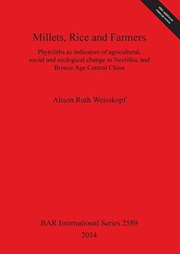 portada Millets, Rice and Farmers: Phytoliths as Indicators of Agricultural, Social and Ecological Change in Neolithic and Bronze age Central China (Bar International) (en Inglés)