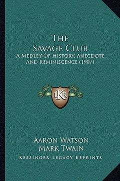 portada the savage club: a medley of history, anecdote, and reminiscence (1907)