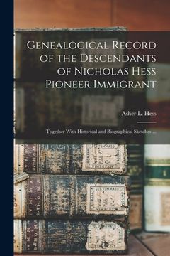 portada Genealogical Record of the Descendants of Nicholas Hess Pioneer Immigrant: Together With Historical and Biographical Sketches ... (in English)