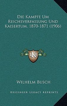 portada Die Kampfe Um Reichsverfassung Und Kaisertum, 1870-1871 (1906) (en Alemán)