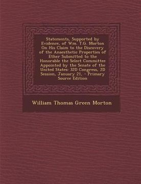 portada Statements, Supported by Evidence, of Wm. T.G. Morton On His Claim to the Discovery of the Anaesthetic Properties of Ether Submitted to the Honorable