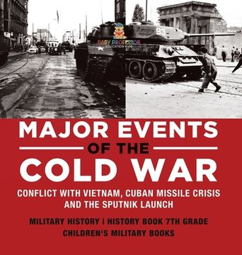 portada Major Events of the Cold War Conflict with Vietnam, Cuban Missile Crisis and the Sputnik Launch Military History History Book 7th Grade Children's Mil (in English)