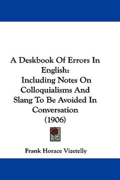 portada a deskbook of errors in english: including notes on colloquialisms and slang to be avoided in conversation (1906) (en Inglés)