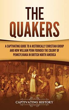 portada The Quakers: A Captivating Guide to a Historically Christian Group and how William Penn Founded the Colony of Pennsylvania in British North America 