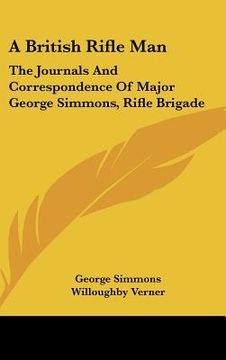 portada a british rifle man: the journals and correspondence of major george simmons, rifle brigade (en Inglés)