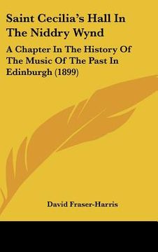 portada saint cecilia's hall in the niddry wynd: a chapter in the history of the music of the past in edinburgh (1899) (in English)
