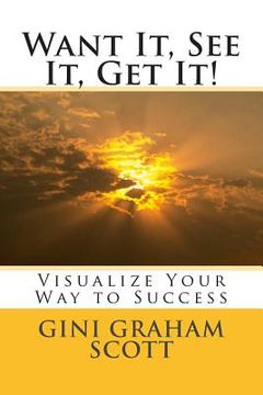 portada Want It, See It, Get It!: Visualize Your Way to Success (en Inglés)