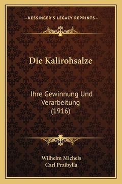 portada Die Kalirohsalze: Ihre Gewinnung Und Verarbeitung (1916) (en Alemán)