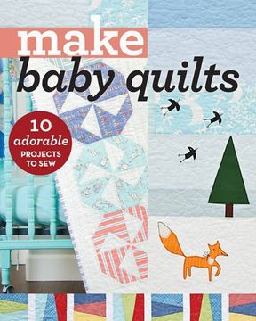 portada Make Baby Quilts: 10 Adorable Projects to Sew (en Inglés)