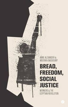 portada Bread, Freedom, Social Justice: Workers and the Egyptian Revolution