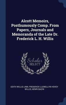 portada Alcott Memoirs, Posthumously Comp. From Papers, Journals and Memoranda of the Late Dr. Frederick L. H. Willis (en Inglés)