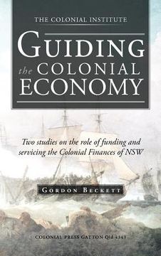 portada guiding the colonial economy: two studies on the role of funding and servicing the colonial finances of nsw (en Inglés)