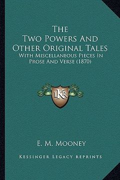 portada the two powers and other original tales: with miscellaneous pieces in prose and verse (1870) (en Inglés)