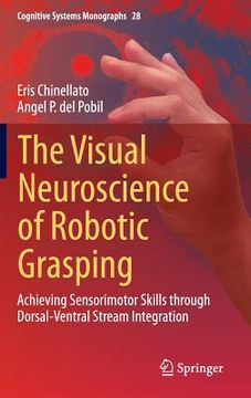 portada The Visual Neuroscience of Robotic Grasping: Achieving Sensorimotor Skills Through Dorsal-Ventral Stream Integration (en Inglés)