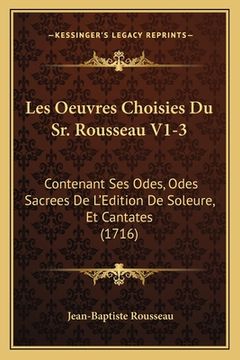 portada Les Oeuvres Choisies Du Sr. Rousseau V1-3: Contenant Ses Odes, Odes Sacrees De L'Edition De Soleure, Et Cantates (1716) (en Francés)