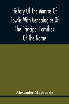 portada History Of The Munros Of Fowlis With Genealogies Of The Principal Families Of The Name: To Which Are Added Those Of Lexington And New England