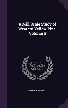 portada A Mill Scale Study of Western Yellow Pine, Volume 5