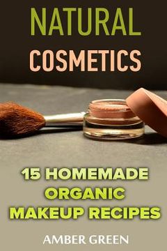 portada Natural Cosmetics: 15 Homemade Organic Makeup Recipes: (Homemade Cosmetics, Homemade Makeup) (en Inglés)