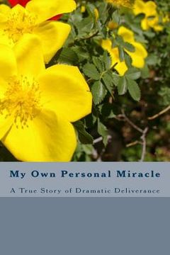 portada My Own Personal Miracle: A True Story of Dramatic Deliverance (en Inglés)