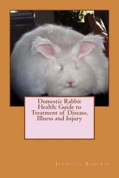 portada Domestic Rabbit Health: Guide to Treatment of Disease, Illness and Injury (en Inglés)