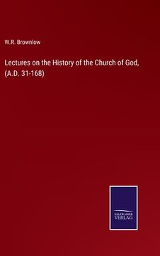 portada Lectures on the History of the Church of God, (A.D. 31-168) (en Inglés)