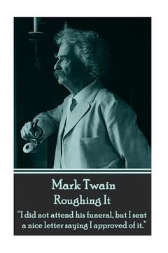 portada Mark Twain - Roughing It: "I did not attend his funeral, but I sent a nice letter saying I approved of it."