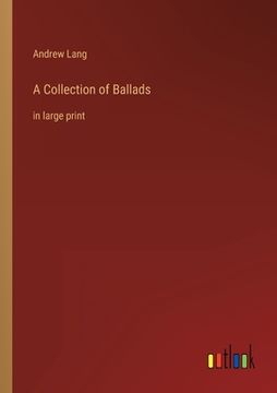 portada A Collection of Ballads: in large print (en Inglés)