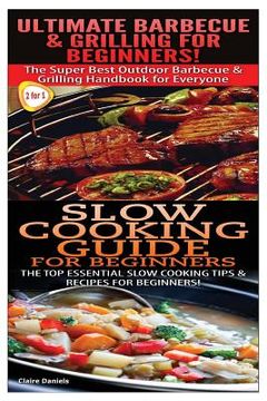 portada Ultimate Barbecue and Grilling for Beginners & Slow Cooking Guide for Beginners (en Inglés)