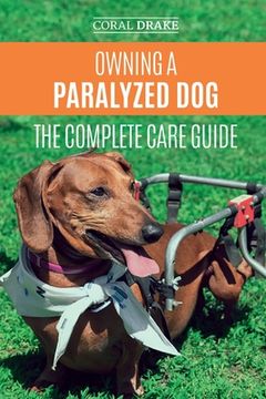 portada Owning a Paralyzed Dog - The Complete Care Guide: Helping Your Disabled Dog Live Their Life to the Fullest (en Inglés)